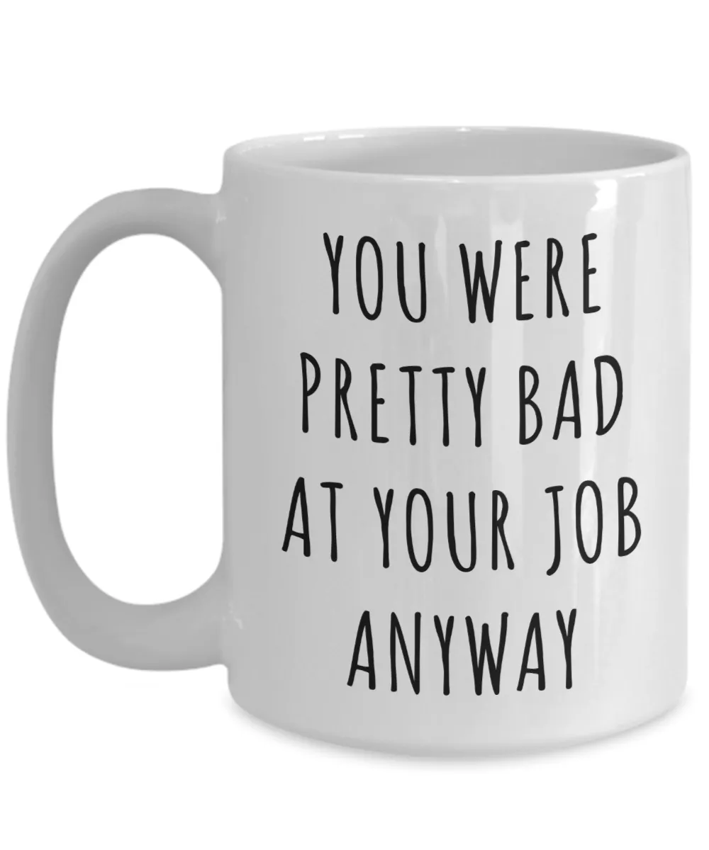 Coworker Leaving Mug Goodbye Gifts You Were Pretty Bad At Your Job Anyway Funny Coffee Cup