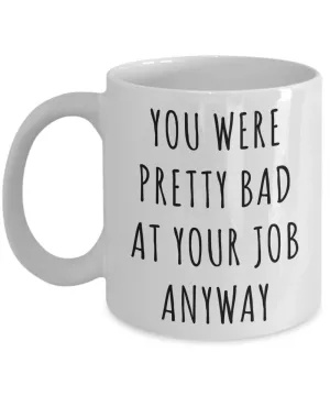 Coworker Leaving Mug Goodbye Gifts You Were Pretty Bad At Your Job Anyway Funny Coffee Cup
