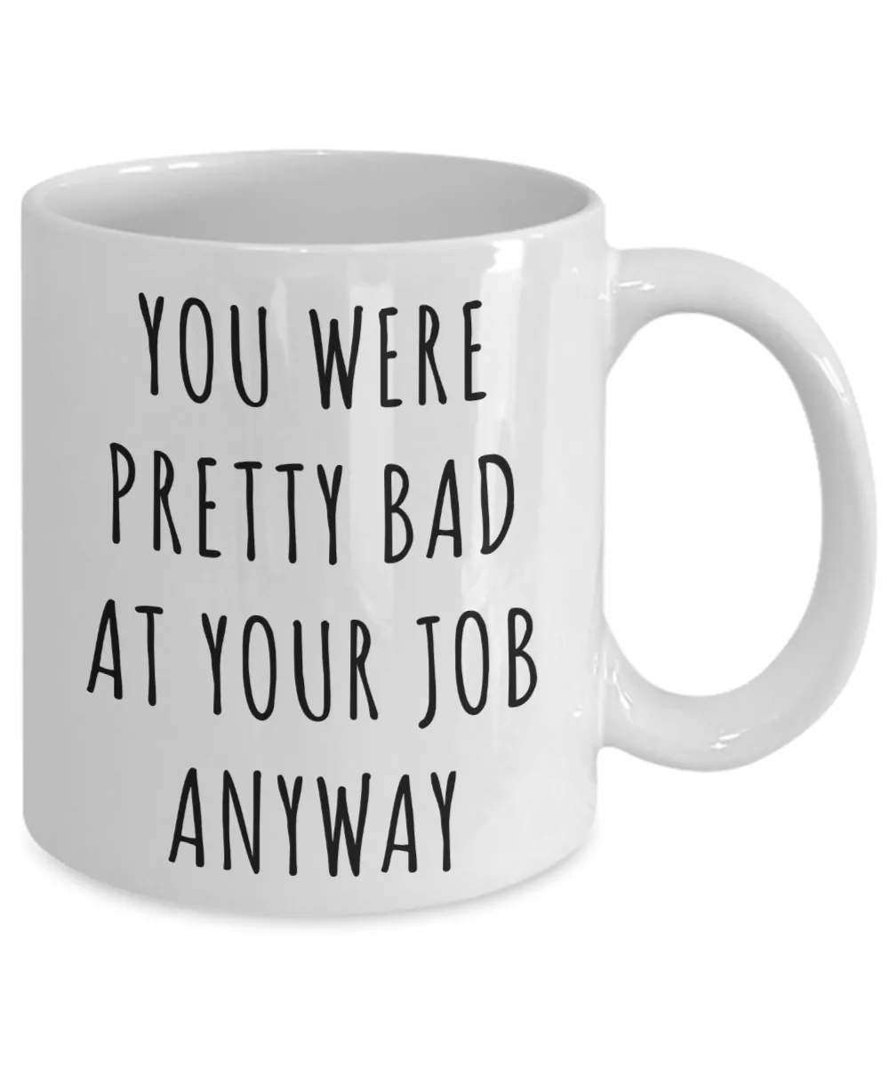 Coworker Leaving Mug Goodbye Gifts You Were Pretty Bad At Your Job Anyway Funny Coffee Cup