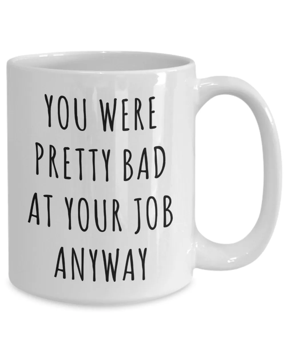Coworker Leaving Mug Goodbye Gifts You Were Pretty Bad At Your Job Anyway Funny Coffee Cup