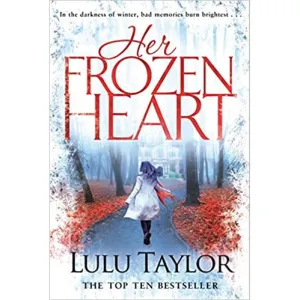 Her Frozen Heart: (In the darkness of winter, bad memories burn brightest) by Lulu Taylor